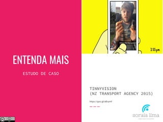 ENTENDA MAIS
ESTUDO DE CASO
TINNYVISION
(NZ TRANSPORT AGENCY 2015)
https://goo.gl/aBcymf
 