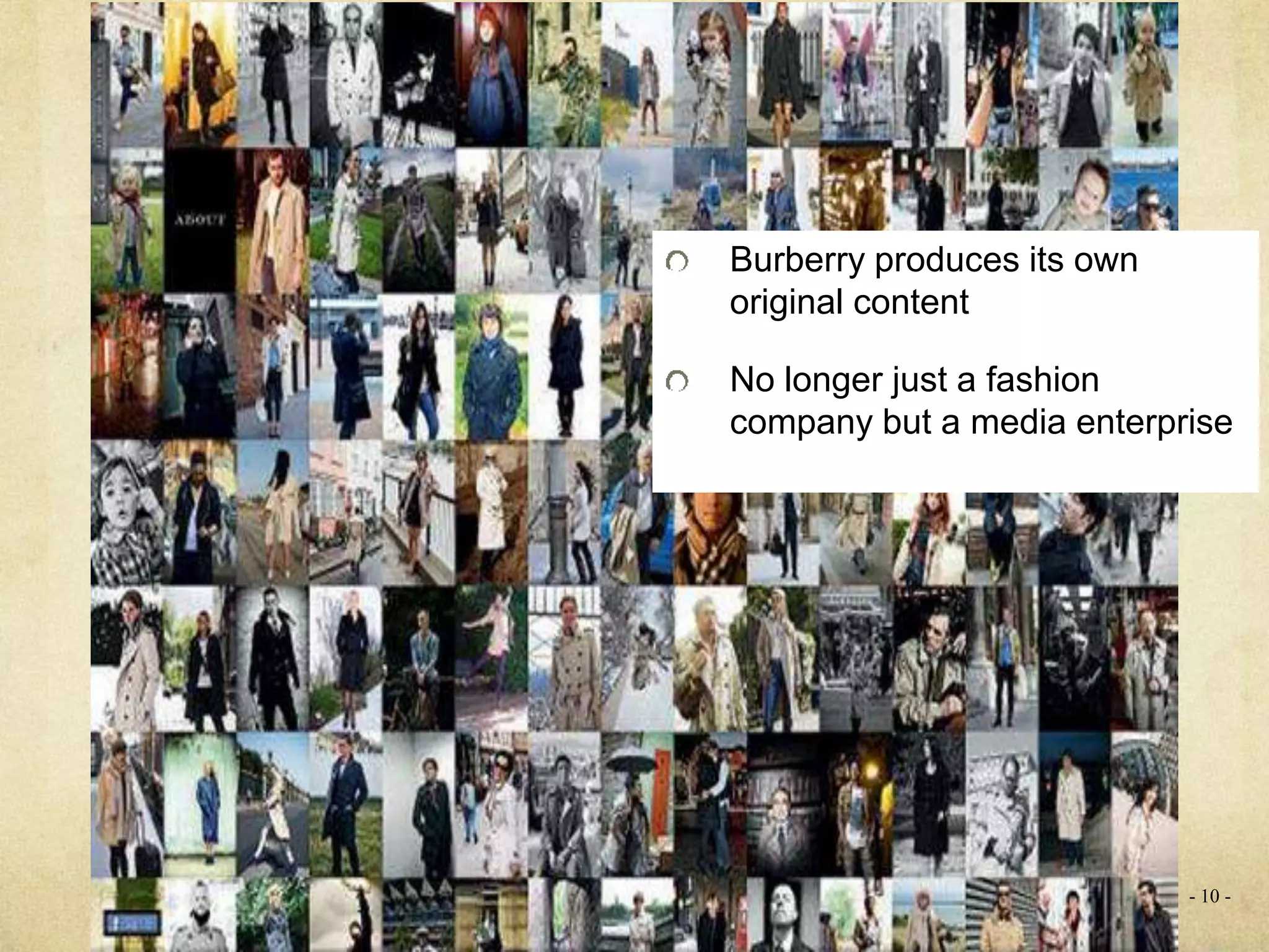 Burberry produces its own
original content
No longer just a fashion
company but a media enterprise
- 10 -
 