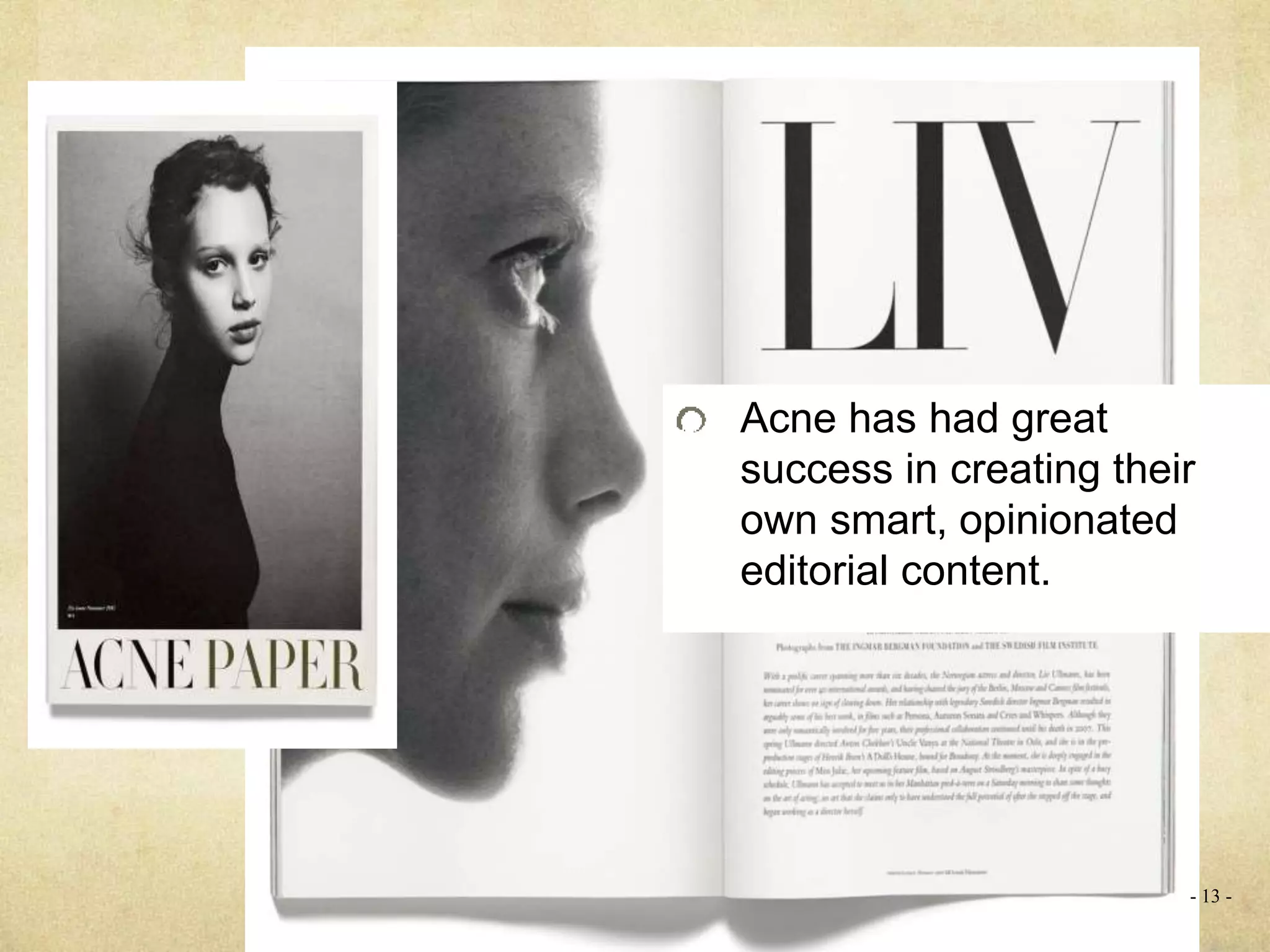 Acne has had great
success in creating their
own smart, opinionated
editorial content.
- 13 -
 