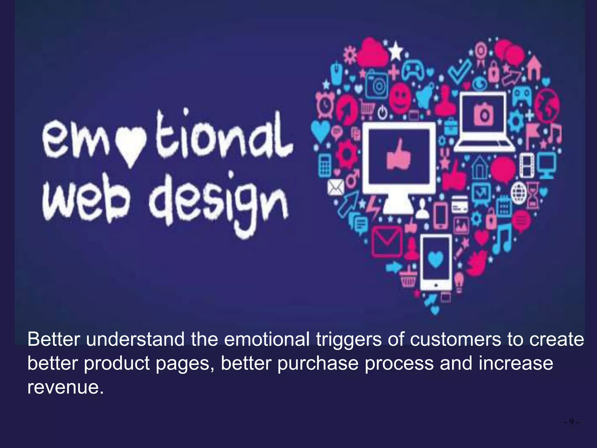 - 9 -
Better understand the emotional triggers of customers to create
better product pages, better purchase process and increase
revenue.
 