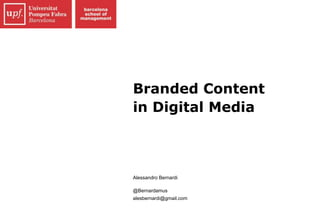 Branded Content
in Digital Media
Alessandro Bernardi
@Bernardamus
alesbernardi@gmail.com
 