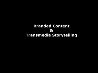 Branded Content
&
Transmedia Storytelling
 