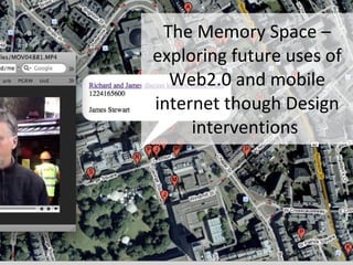 The Memory Space – exploring future uses of Web2.0 and mobile internet though Design interventions  