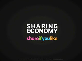SHARING
                   ECONOMY




www.shareifyoulike.com   Großer Burstah 36-38   20457 Hamburg   Tel +49 40 689869 10   contact@shareifyoulike.com
 