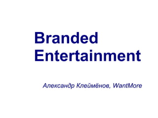 Branded Entertainment Александр Клеймёнов, WantMore 