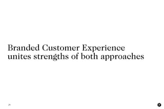 Branded Customer Experience
unites strengths of both approaches
29
 
