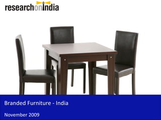 Branded Furniture - India
November 2009
 