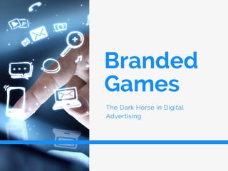 Branded
Games
The Dark Horse in Digital
Advertising
 