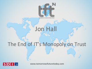 Jon Hall
The End of IT’s Monopoly on Trust

 