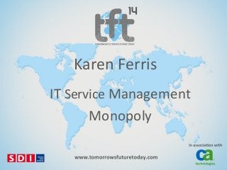 Karen Ferris
IT Service Management
Monopoly

 