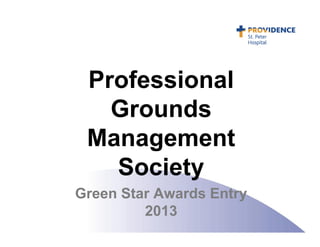 Professional
Grounds
Management
Society
Green Star Awards Entry
2013

 