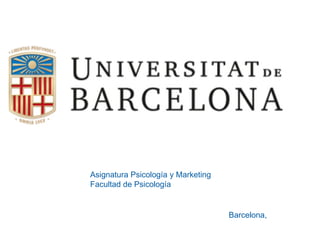 Asignatura Psicología y Marketing
Facultad de Psicología
Barcelona,
 