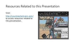 Resources	Related	to	this	Presentation
Visit:	
http://courtneyhermann.com/
to	access	resources	related	to	
this	presentation.
 