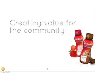 Creating value for 
the community 
1 
Tuesday, May 8, 12 
 