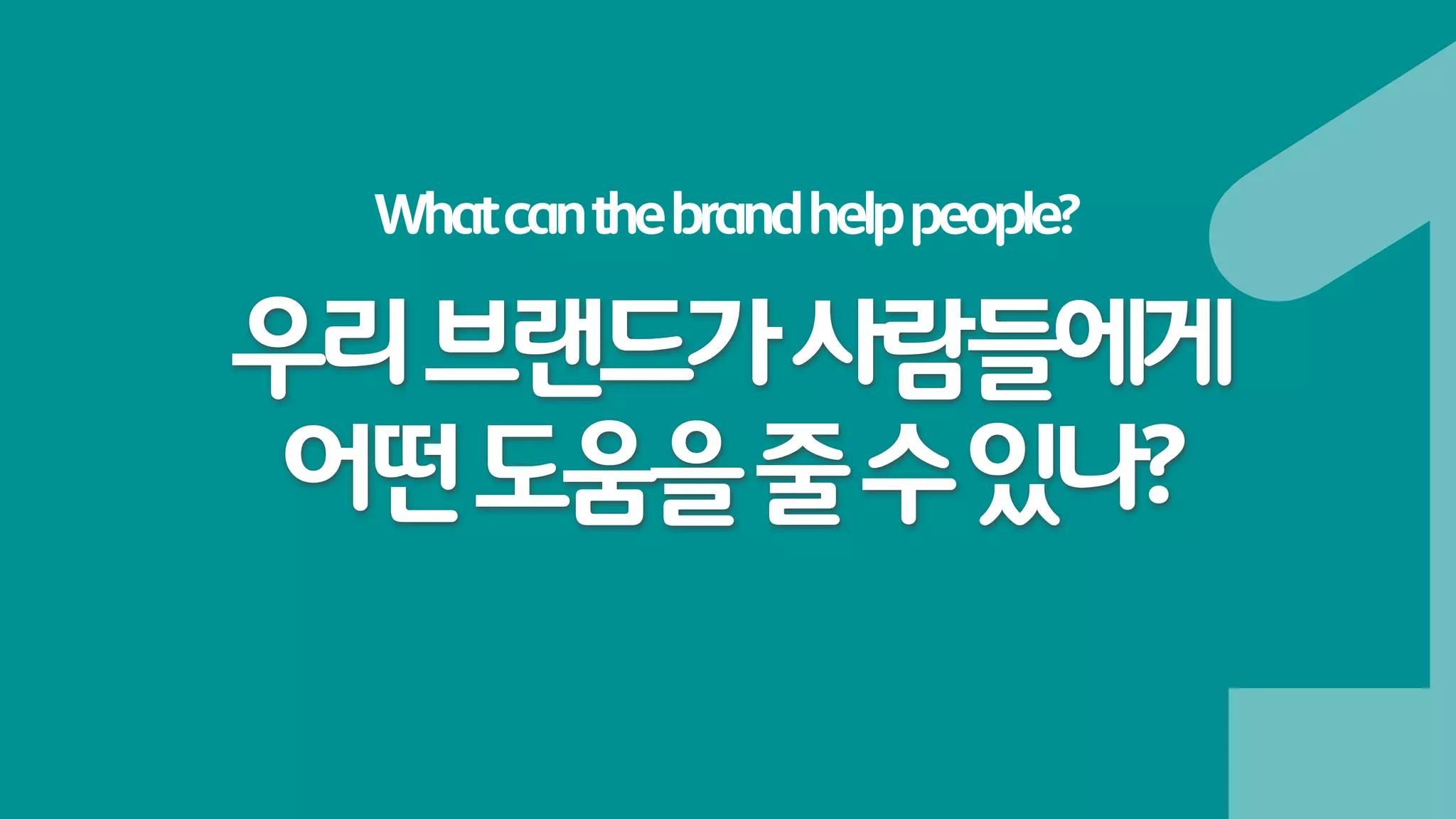 What can the brand help people?

우리 브랜드가 사람들에게
 어떤 도움을 줄 수 있나?
 