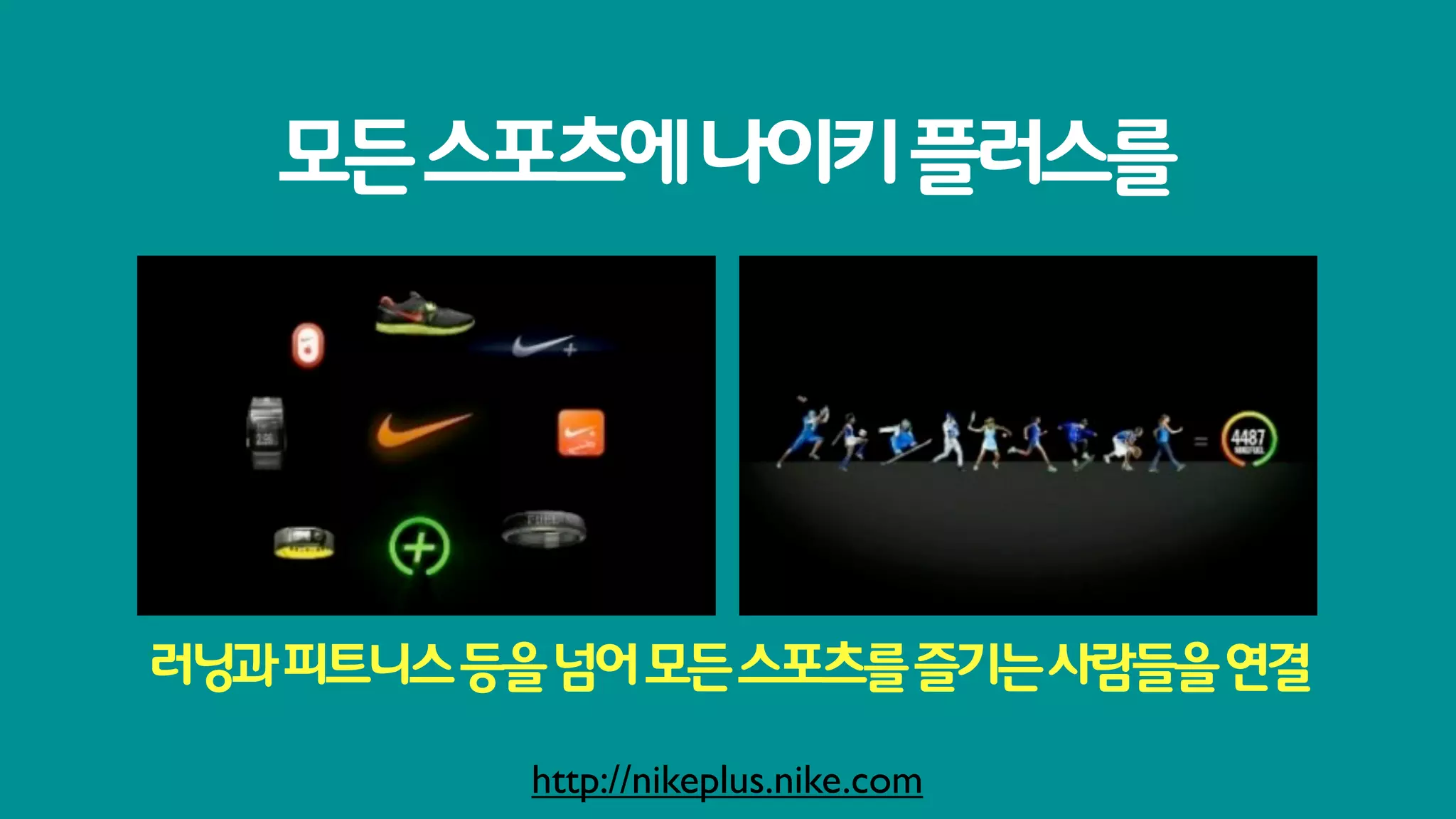 모든 스포츠에 나이키 플러스를




러닝과 피트니스 등을 넘어 모든 스포츠를 즐기는 사람들을 연결

           http://nikeplus.nike.com
 