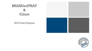 + BRANDedTRAY
&
Client
2015 Core Program
 