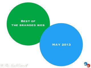 MAY 2013
M
M
Best of
the branded web
@TheMarkCarroll
 