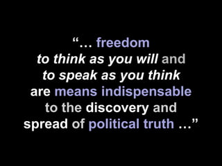 “… freedom
  to think as you will and
   to speak as you think
 are means indispensable
    to the discovery and
spread of political truth …”
 