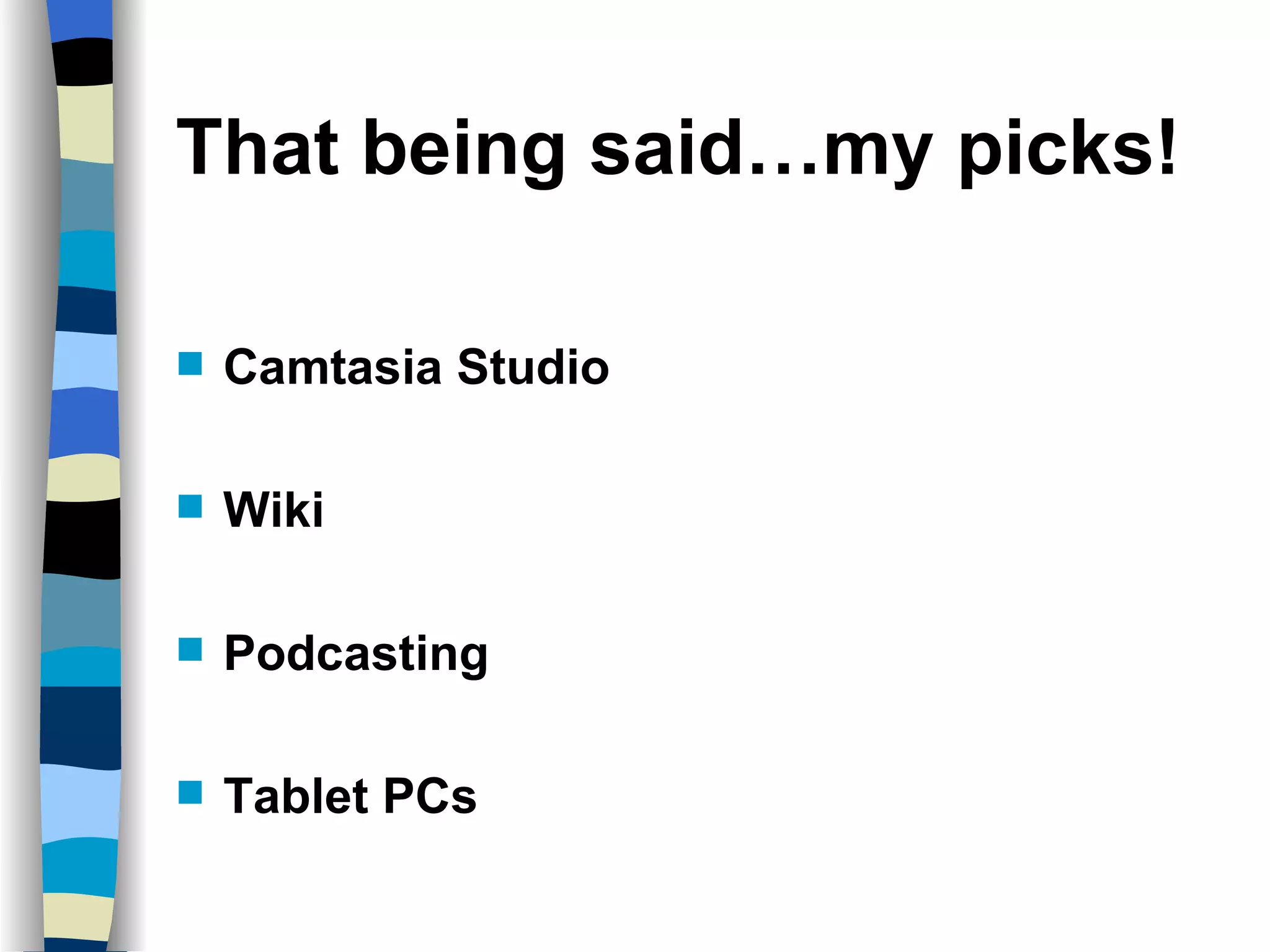 That being said…my picks! Camtasia Studio Wiki Podcasting Tablet PCs 