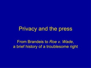 Privacy and the press From Brandeis to  Roe v. Wade , a brief history of a troublesome right 