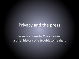 Privacy and the press
From Brandeis to Roe v. Wade,
a brief history of a troublesome right
 