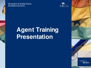 BRANDEIS INTERNATIONAL
BUSINESS SCHOOL
Agent Training
Presentation
 