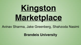 Avinav Sharma, Jake Greenberg, Shahzoda Nasimi
Brandeis University
Kingston
Marketplace
 