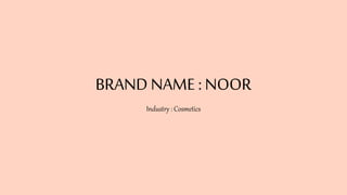 BRAND NAME : NOOR
Industry : Cosmetics
 