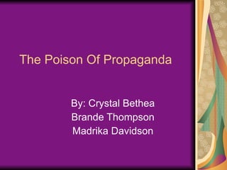 The Poison Of Propaganda By: Crystal Bethea Brande Thompson Madrika Davidson 