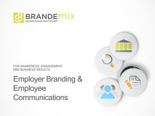 FOR  AWARENESS,  ENGAGEMENT  AND  BUSINESS  RESULTS
Employer  Branding
Employee  Communications
 
