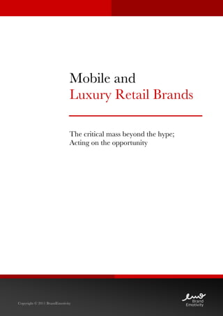 Mobile and
                              Luxury Retail Brands

                              The critical mass beyond the hype;
                              Acting on the opportunity




Copyright © 2011 BrandEmotivity
 