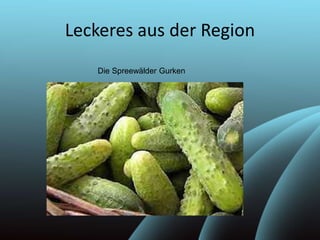 Leckeres aus der Region
Die Spreewälder Gurken
 