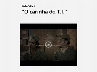 Websódio 1 “ O carinha do T.I.” 