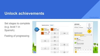 Unlock achievements
Set stages to complete
(e.g. level 1 in
Spanish)
Feeling of progressing
Gamification
 