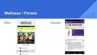 Wellness / Fitness
Nike+ Fitocracy
Apps
encouraging a
positive change
 