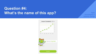 Question #4:
What’s the name of this app? Apps
encouraging a
positive change
 