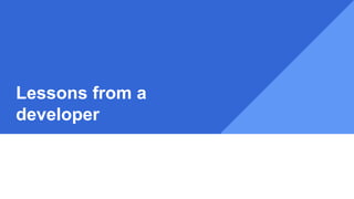 Lessons from a
developer
 