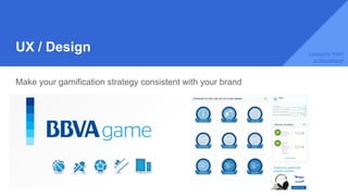 UX / Design
Make your gamification strategy consistent with your brand
Lessons from
a developer
 
