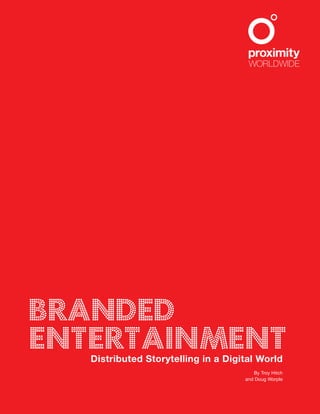BRANDED
ENTERTAINMENT
   Distributed Storytelling in a Digital World
                                        By Troy Hitch
                                     and Doug Worple
 