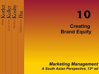 Creating  Brand Equity 10 Marketing Management A South Asian Perspective, 13 th  ed 