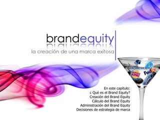En este capítulo: ¿ Qué es el Brand Equity? Creación del Brand Equity Cálculo del Brand Equity Administración del Brand Equity Decisiones de estrategia de marca 