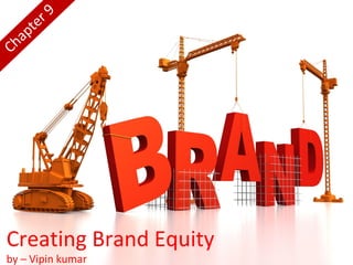 pt
ha
C

r9
e

Creating Brand Equity
by – Vipin kumar

 