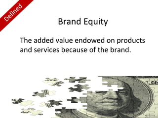 ed
fin
e
D

Brand Equity

The added value endowed on products
and services because of the brand.

 