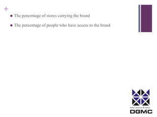 India’s premier M-school 
+ 
 The percentage of stores carrying the brand 
 The percentage of people who have access to the brand 
 