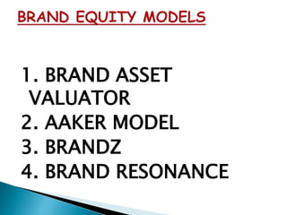1. BRAND ASSET
VALUATOR
2. AAKER MODEL
3. BRANDZ
4. BRAND RESONANCE
 