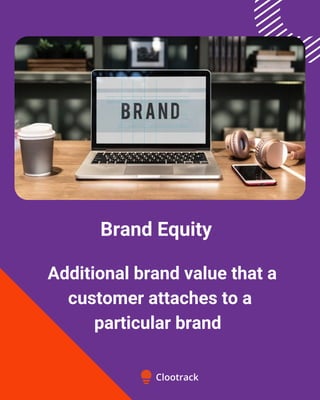 Additional brand value that a
customer attaches to a
particular brand
Brand Equity
 