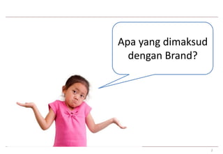 2 
Apa yang dimaksud 
dengan Brand? 
 