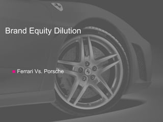 Brand Equity Dilution



    Ferrari Vs. Porsche




                           Page 1
 