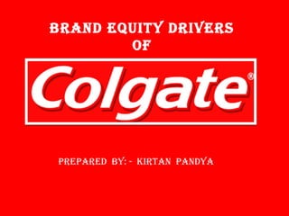 Brand equity drivers
        of




PrePared By: - Kirtan Pandya
 